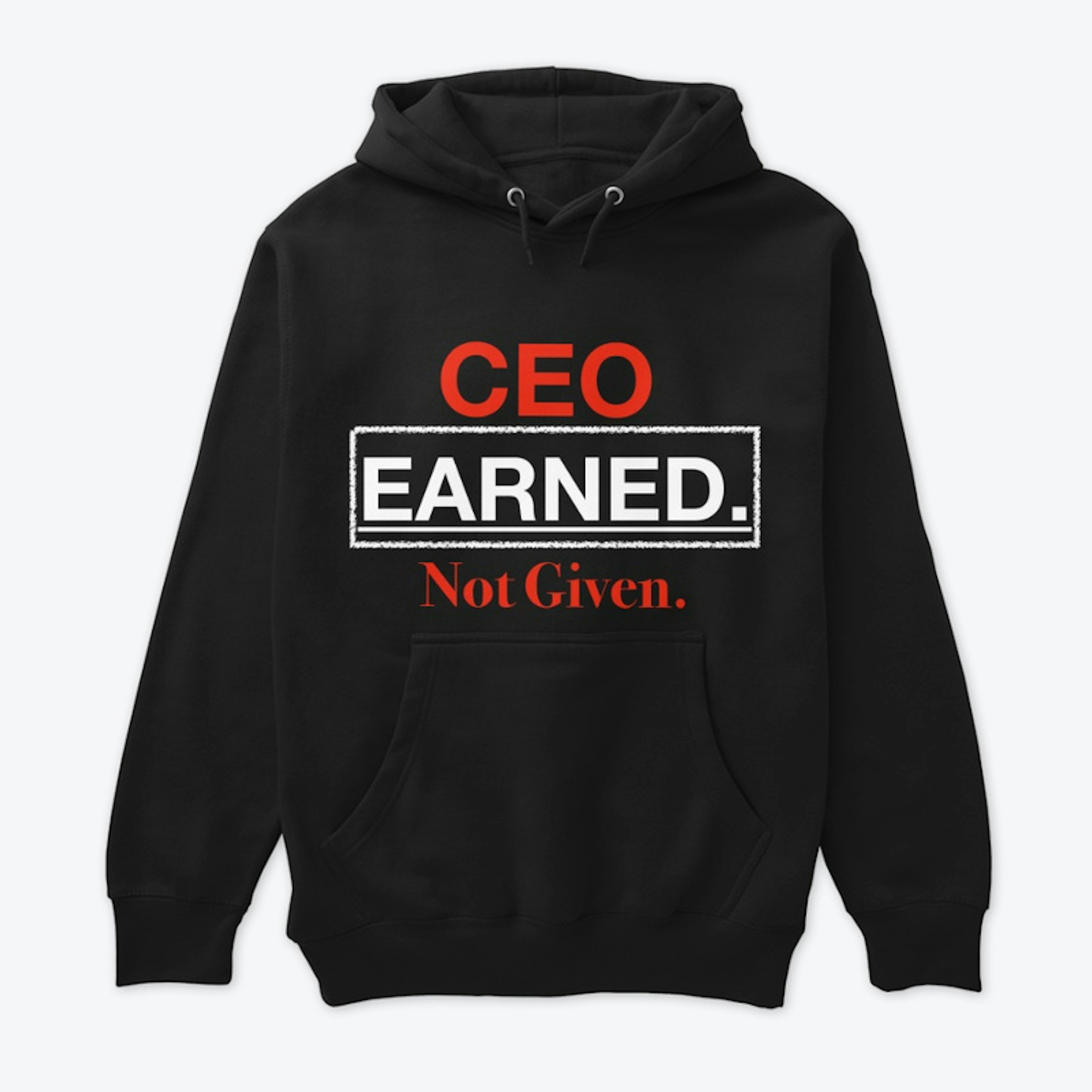CEO Earned Not Given Hoodie